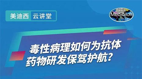 【云讲堂】毒性病理如何为抗体药物研发保驾护航？